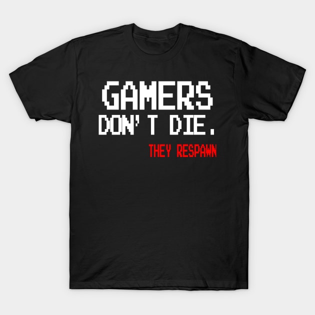 Gamers don't die. They Respawn T-Shirt by Amescla